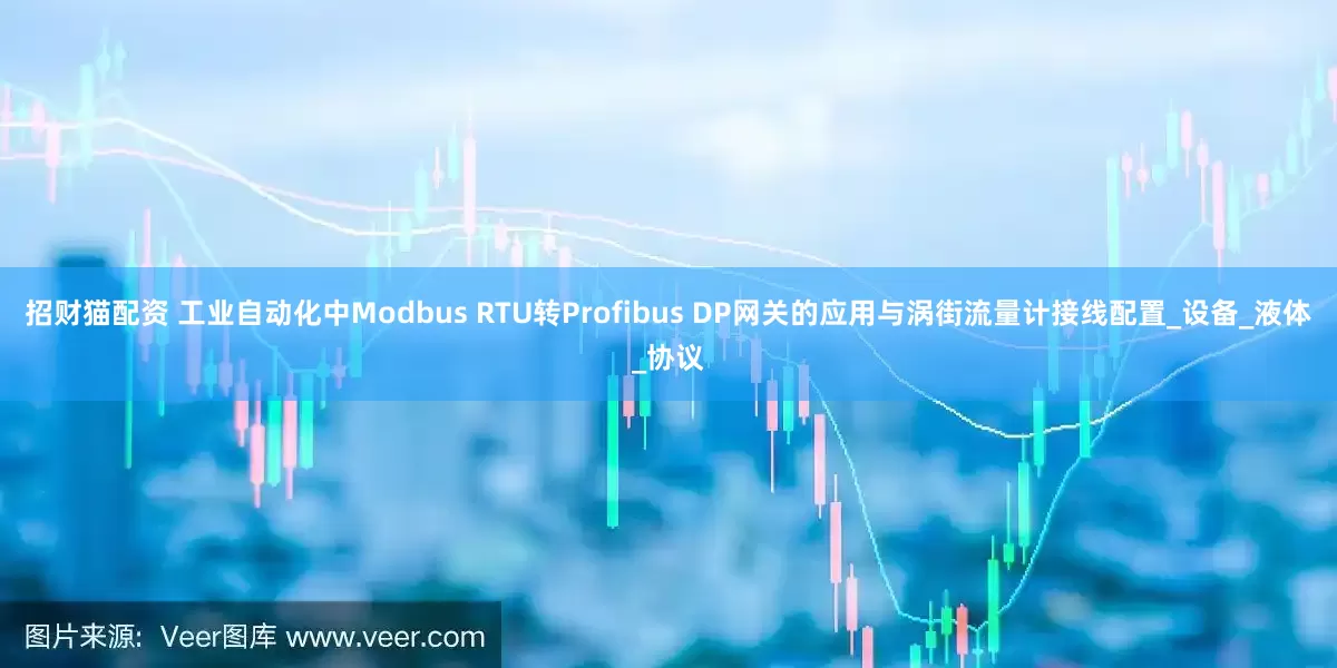 招财猫配资 工业自动化中Modbus RTU转Profibus DP网关的应用与涡街流量计接线配置_设备_液体_协议